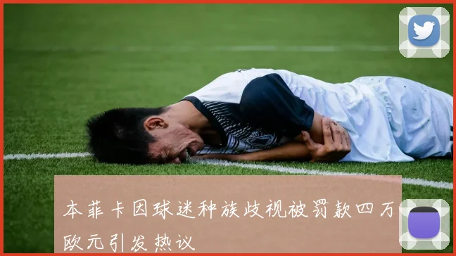 本菲卡因球迷种族歧视被罚款四万欧元引发热议